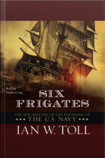 Six Frigates: The Epic History Of The Founding Of The U.s. Navy [abridged]
