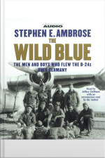 The Wild Blue: The Men And Boys Who Flew The B-24s Over Germany 1944-45 [abridged]