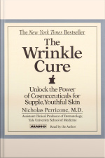 The Wrinkle Cure: Unlock The Power Of Cosmeceuticals For Supple, Youthful Skin [abridged]