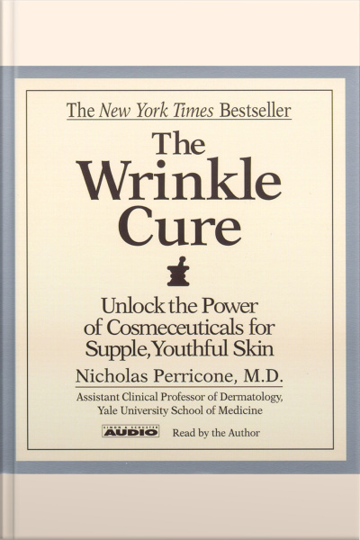 The Wrinkle Cure: Unlock The Power Of Cosmeceuticals For Supple, Youthful Skin [abridged]