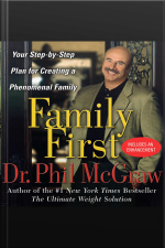 Family First: Your Step-by-step Plan For Creating A Phenomenal Family [abridged]