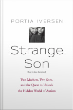 Strange Son: Two Mothers, Two Sons, And The Quest To Unlock The Hidden World Of Autism [abridged]
