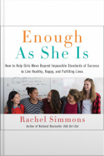 Enough As She Is: How To Help Girls Move Beyond Impossible Standards Of Success To Live Healthy, Happy, And Fulfilling Lives