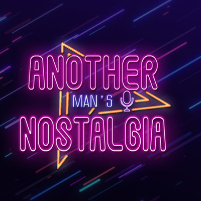Another Mans Nostalgia - A 90s And 00s Podcast