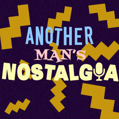 Another Mans Nostalgia - A 90s And 00s Podcast