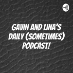 Gavin And Linas Daily (sometimes) Podcast!