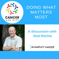 Simplify Cancer Podcast Episode 085: Doing What Matters Most with Rod Ritchie