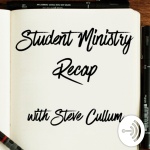 Student Ministry Recap With Steve Cullum