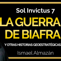 Sol Invictus 7: La Olvidada Guerra de Biafra y otros eventos geoestratégicos