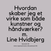 06 - Hvordan skaber jeg et virke som både kunstner og håndværker? m. Line Hvidbjerg