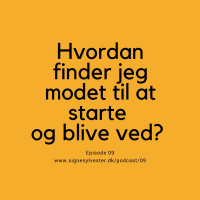 09 - Hvordan finder jeg modet til at starte og blive ved?