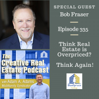 AAA335 Think Real Estate is Overpriced? Think Again!-Bob Fraser