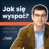 Jak sen wpływa na nastrój i psychikę? Jak zadbać o regenerujący sen? | Mateusz Majchrzak