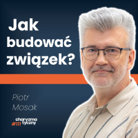 Dlaczego wiążemy się z nieodpowiednimi osobami? | psycholog Piotr Mosak