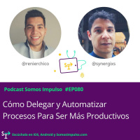 SI EP080- Cómo Delegar Y Automatizar Procesos Para Ser Más Productivos Y 5 Buenas Noticias
