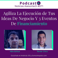 Noticias Asesortech EP071- Agiliza La Ejecución De Tu Ideas De Negocio Y 3 Eventos De Financiamiento