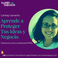 Escucha Y Emprende EP056 - Aprende A Proteger Tus Ideas Y Negocio Conversando Con Caribay Camacho