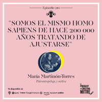 Somos el mismo Homo sapiens de hace 200 000 años tratando de ajustarse, con María Martinón-Torres. Episodio 210
