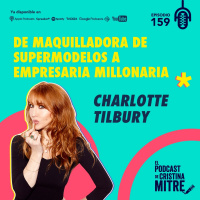 Charlotte Tilbury: de maquilladora de supermodelos a empresaria millonaria. Episodio 159