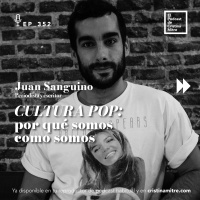 Cultura pop: por qué somos como somos, con Juan Sanguino. Episodio 352