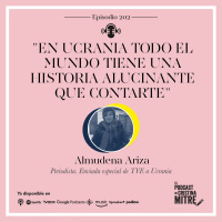 En Ucrania todo el mundo tiene una historia alucinante que contarte, Almudena Ariza, reportera. Episodio 202