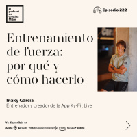 Entrenamiento de fuerza: por qué y cómo hacerlo, con Iñaky García. Episodio 222