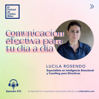 Comunicación efectiva para tu día a día, con Lucila Rosendo. Episodio 276