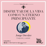 Disfrutar de la vida como un eterno principiante, con Jorge Drexler. Episodio 201
