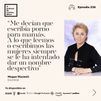 “Me decían que escribía porno para mamás. A lo que leemos o escribimos las mujeres siempre se le ha intentado dar un nombre despectivo”, con Megan Maxwell. Episodio 236