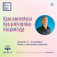 Encuentra tu propia riqueza, con Robin S. Sharma. Episodio 315
