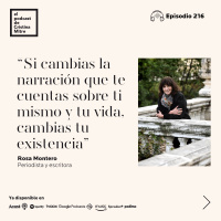 Si cambias la narración que te cuentas sobre ti mismo y tu vida, cambias tu existencia, con Rosa Montero. Episodio 216