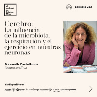 Cerebro: La influencia de la microbiota, la respiración y el ejercicio en nuestras neuronas, con Nazareth Castellanos. Episodio 233