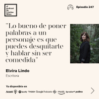 Lo bueno de poner palabras a un personaje es que puedes desquitarte y hablar sin ser comedida, con Elvira Lindo. Episodio 247