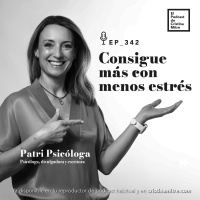 Consigue más con menos estrés, con Patri Psicóloga. Episodio 342 