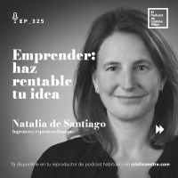 Emprender: haz rentable tu idea, con Natalia de Santiago. Episodio 325