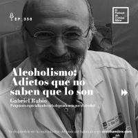 Alcoholismo: Adictos que no saben que lo son, con Gabriel Rubio. Episodio 358