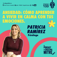 Ansiedad: cómo aprender a vivir en calma con tus emociones, con Patri Psicóloga. Episodio 133.