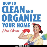 How to Clean and Organize Your House Audiobook by Ema Green