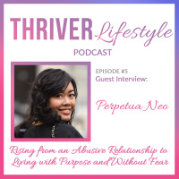 Rising from an Abusive Relationship to Living with Purpose and Without Fear with Perpetua Neo