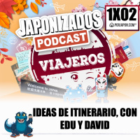 Japonizados Viajeros | 1X02 | Ideas de 2 viajes a Japón, con Edu y David