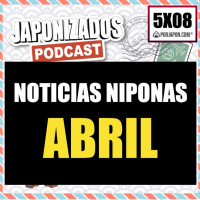 Noticias Niponas | Japonizados Podcast | 5X08