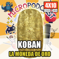 Micropodcast | 4X10 | Koban: La Moneda de Oro