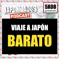Japonizados Podcast | 5X08 | Viaje a Japón en modo: BARATO ON