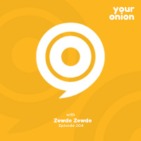 Ep. 204 Your Onion - Zewde Zewde
