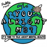 Podm8s Present: You Alright M8?Its Time To Talk About Mental Health