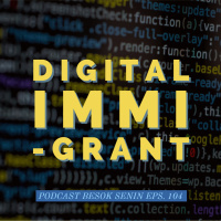 Digital Immigrant // Besok Senin Eps 104 // 2 Desember 2018