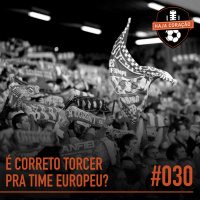 HC030 - É Correto Torcer Pra Time Europeu?