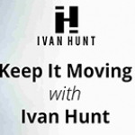 Keep It Moving With Ivan Hunt