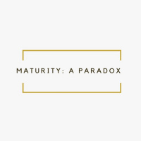 Maturity : A Paradox