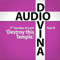Destroy this Temple - Third Sunday of Lent